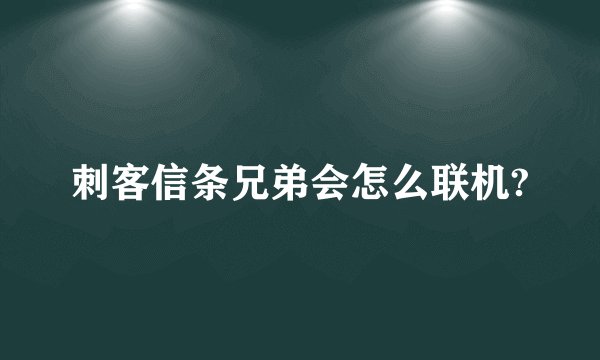 刺客信条兄弟会怎么联机?