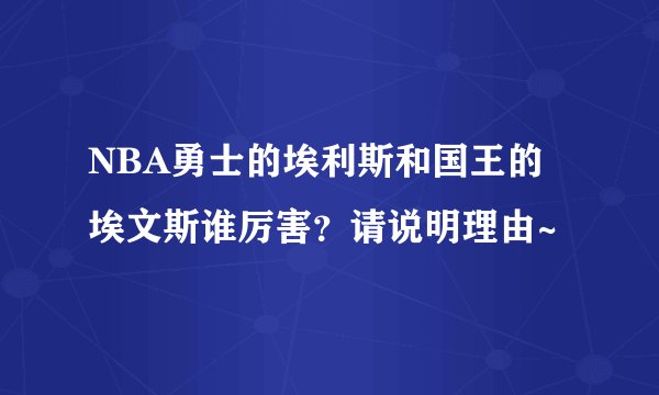 NBA勇士的埃利斯和国王的埃文斯谁厉害？请说明理由~