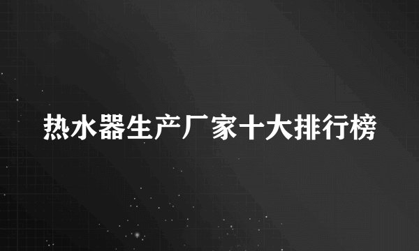 热水器生产厂家十大排行榜