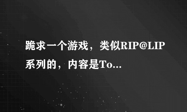 跪求一个游戏，类似RIP@LIP系列的，内容是To Heart的