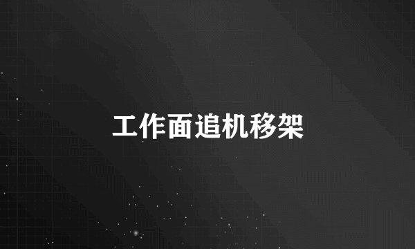 工作面追机移架