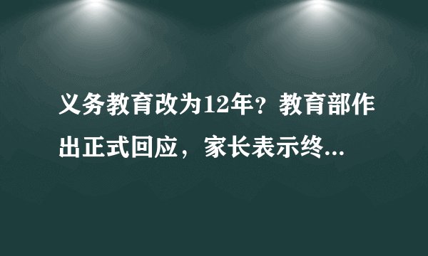 义务教育改为12年？教育部作出正式回应，家长表示终于安心了
