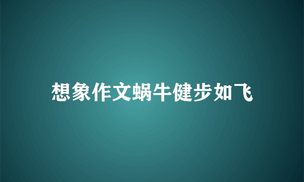 想象作文蜗牛健步如飞