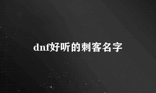 dnf好听的刺客名字