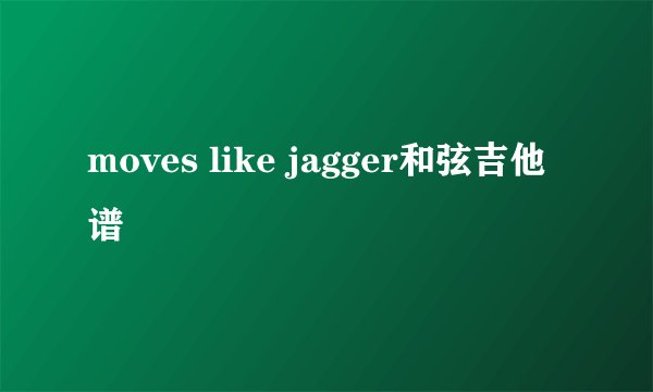 moves like jagger和弦吉他谱