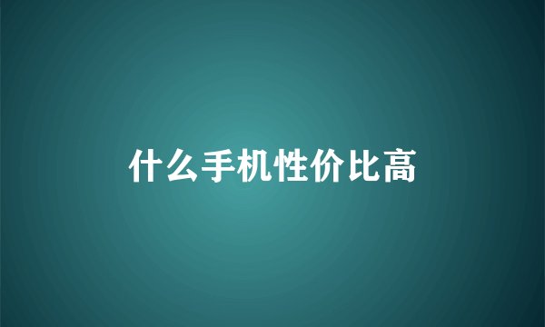 什么手机性价比高