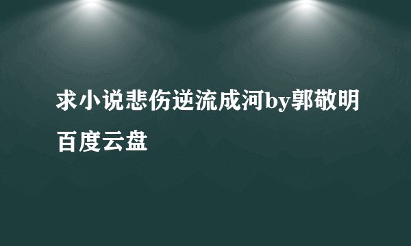 求小说悲伤逆流成河by郭敬明百度云盘
