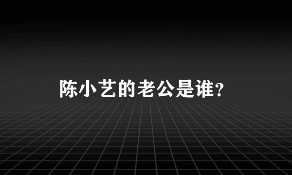 陈小艺的老公是谁？