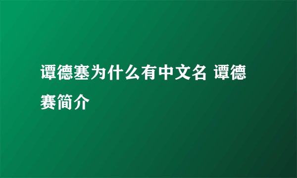 谭德塞为什么有中文名 谭德赛简介