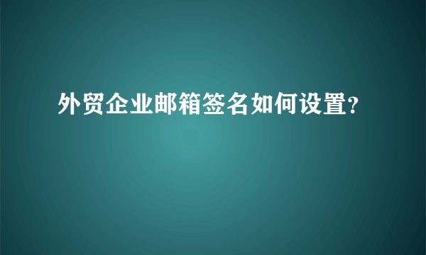 外贸企业邮箱签名如何设置？