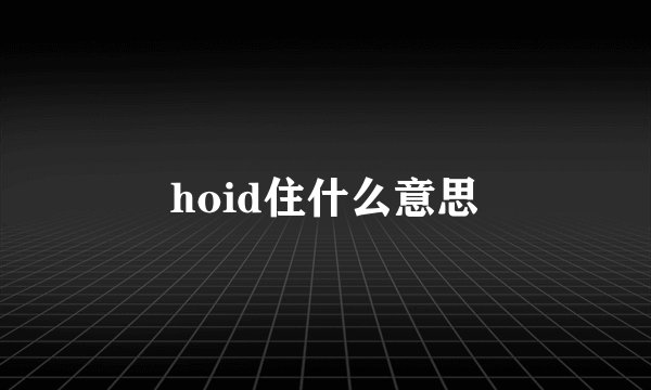 hoid住什么意思