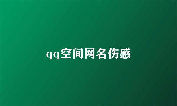 qq空间网名伤感