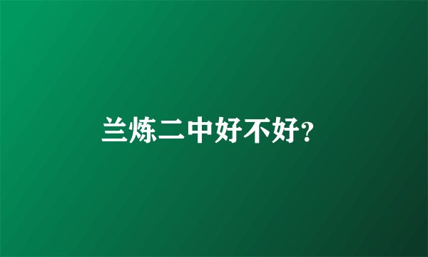 兰炼二中好不好？