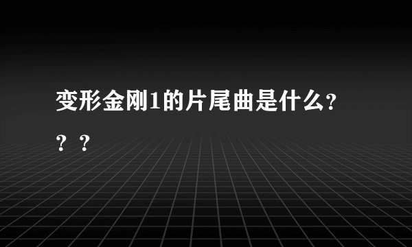 变形金刚1的片尾曲是什么？？？