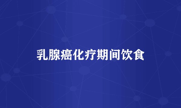 乳腺癌化疗期间饮食