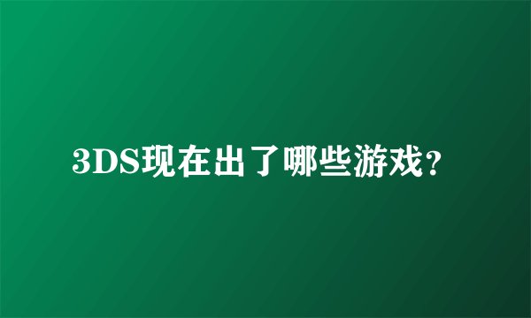 3DS现在出了哪些游戏？