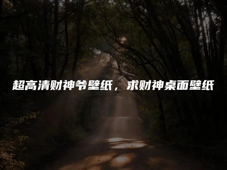 超高清财神爷壁纸，求财神桌面壁纸
