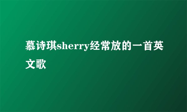 慕诗琪sherry经常放的一首英文歌