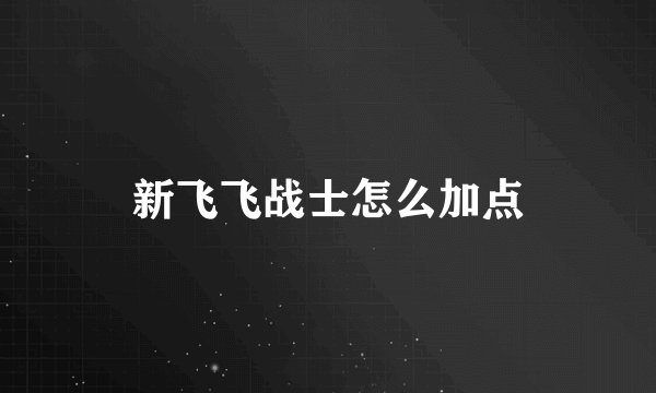 新飞飞战士怎么加点