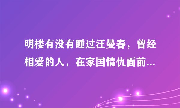 明楼有没有睡过汪曼春，曾经相爱的人，在家国情仇面前分道扬镳
