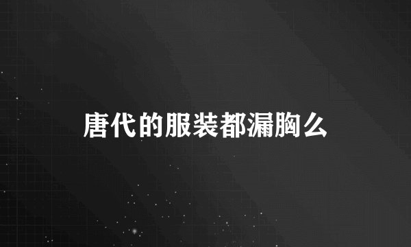 唐代的服装都漏胸么