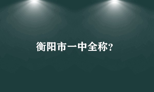 衡阳市一中全称？