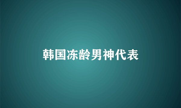 韩国冻龄男神代表