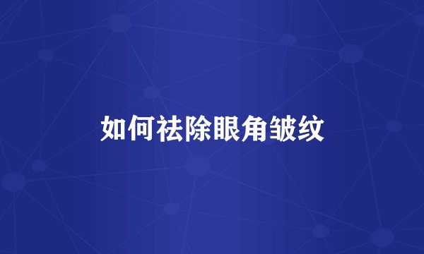 如何祛除眼角皱纹