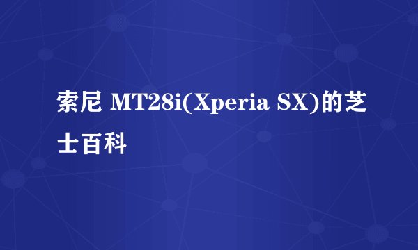 索尼 MT28i(Xperia SX)的芝士百科