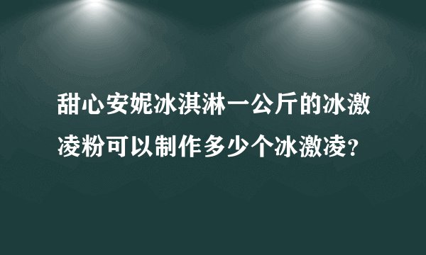 甜心安妮冰淇淋一公斤的冰激凌粉可以制作多少个冰激凌？