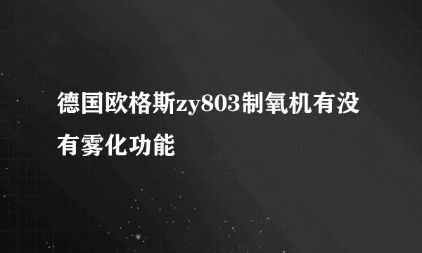 德国欧格斯zy803制氧机有没有雾化功能