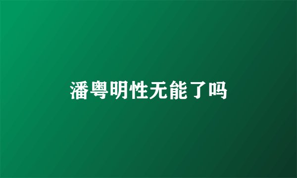 潘粤明性无能了吗