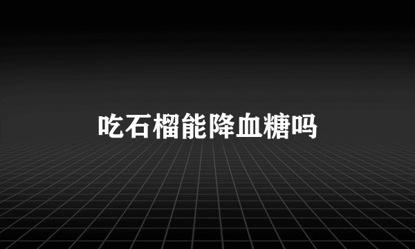 吃石榴能降血糖吗