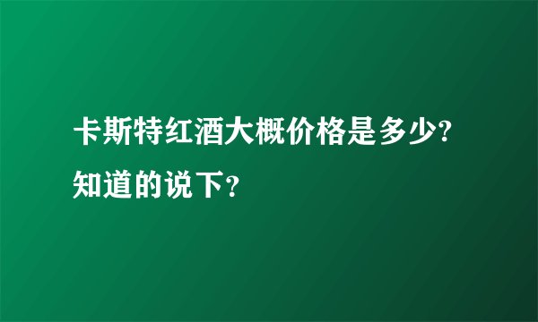 卡斯特红酒大概价格是多少?知道的说下？