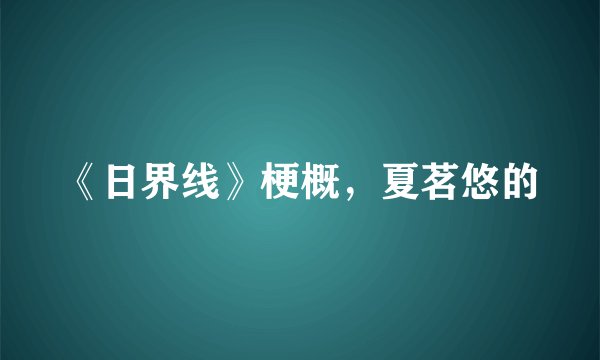 《日界线》梗概，夏茗悠的