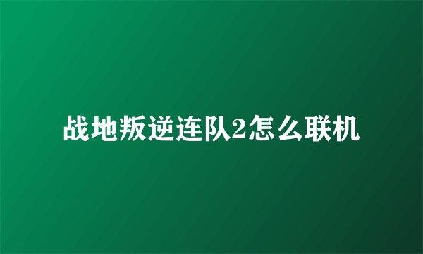 战地叛逆连队2怎么联机