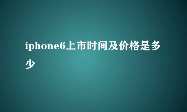 iphone6上市时间及价格是多少