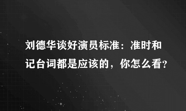 刘德华谈好演员标准：准时和记台词都是应该的，你怎么看？