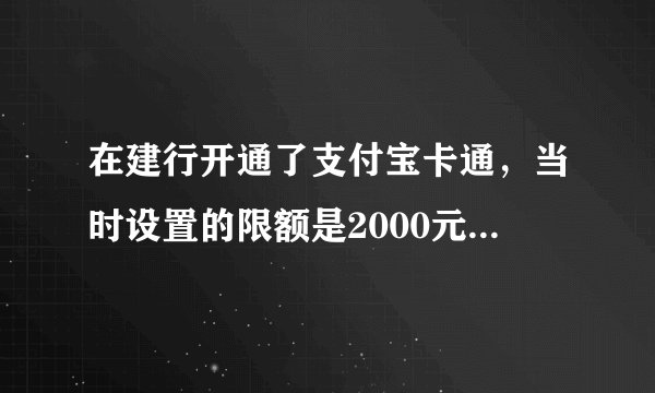 在建行开通了支付宝卡通，当时设置的限额是2000元，为什么支付宝后天却显示200元/天？