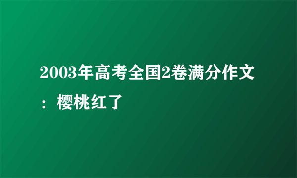 2003年高考全国2卷满分作文：樱桃红了
