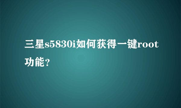 三星s5830i如何获得一键root功能？