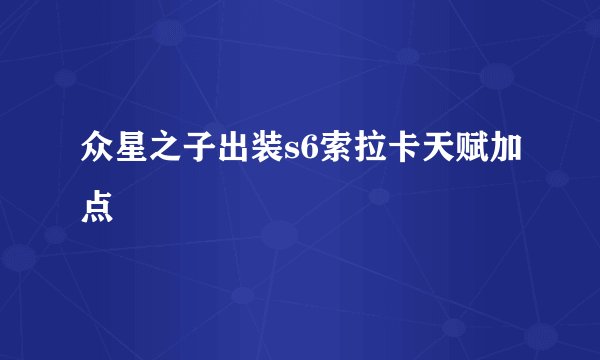 众星之子出装s6索拉卡天赋加点