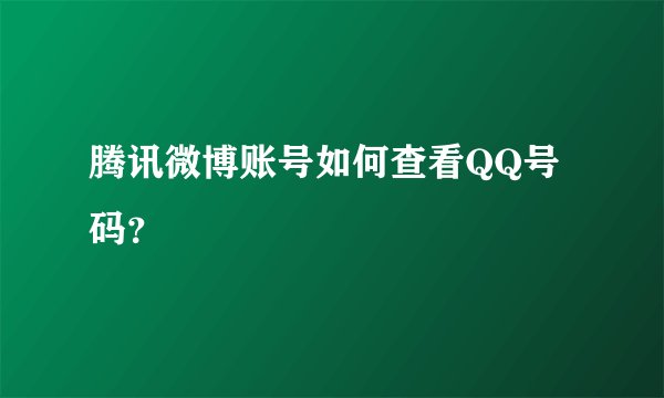 腾讯微博账号如何查看QQ号码？