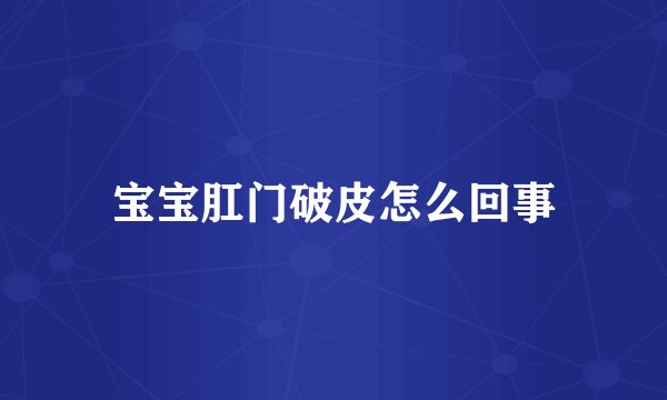 宝宝肛门破皮怎么回事