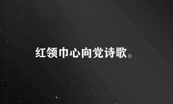 红领巾心向党诗歌。