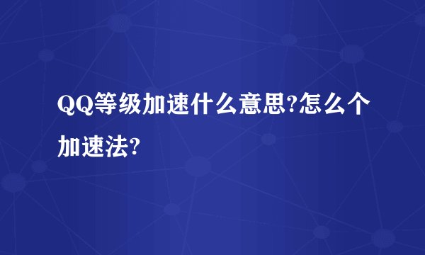 QQ等级加速什么意思?怎么个加速法?
