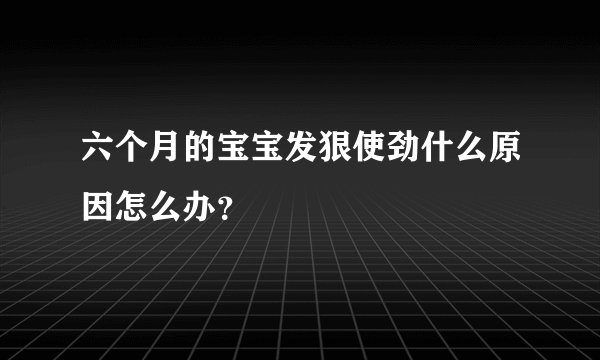 六个月的宝宝发狠使劲什么原因怎么办？