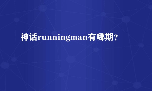 神话runningman有哪期？