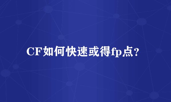 CF如何快速或得fp点？