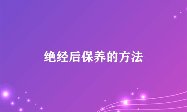 绝经后保养的方法